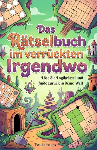 Das Rätselbuch im verrückten Irgendwo: Löse die Logikrätsel und finde zurück in deine Welt