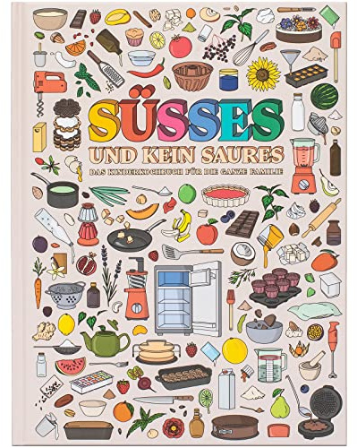 Süsses und kein Saures - Das Kinderkochbuch für die ganze Familie