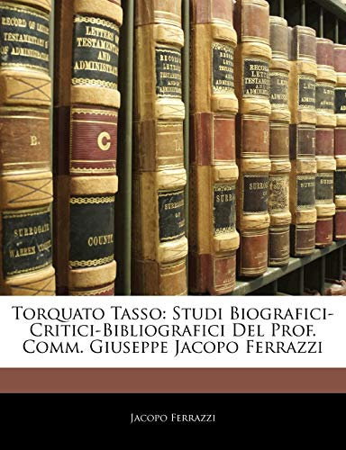Torquato Tasso: Studi Biografici-Critici-Bibliografici Del Prof. Comm. Giuseppe Jacopo Ferrazzi