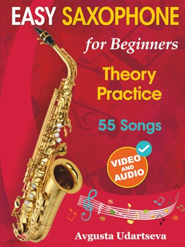 Easy Saxophone for Beginners: Theory, Practice and 55 Songs. For Kids 12+ and Adults. With Online Video and Audio