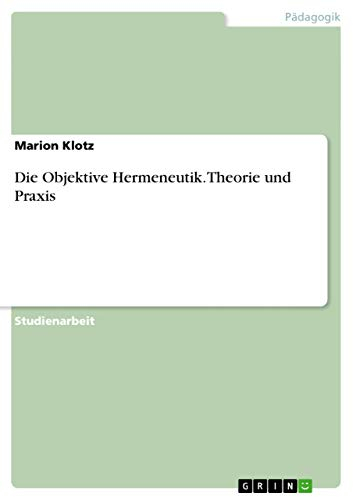 Die Objektive Hermeneutik. Theorie und Praxis