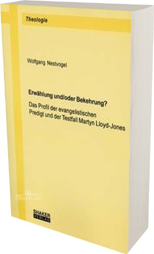 Erwählung und/oder Bekehrung? - Das Profil der evangelistischen Predigt und der Testfall Martyn Lloyd-Jones (Theologische Studien)