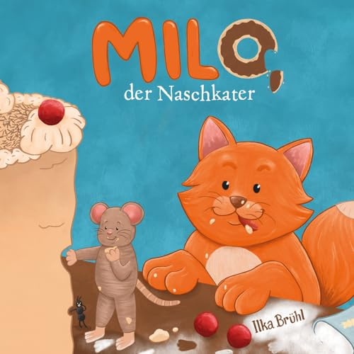 Milo, der Naschkater: Ein warmherziges Kinderbuch ab 3. Für Mut, Selbstvertrauen und den Glauben an eigene Träume.