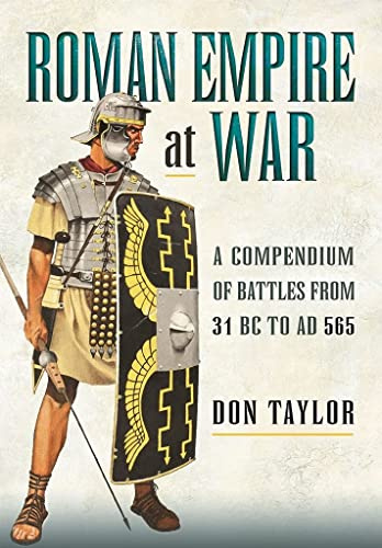 Roman Empire at War: A Compendium of Battles from 31 B.c. to A.d. 565
