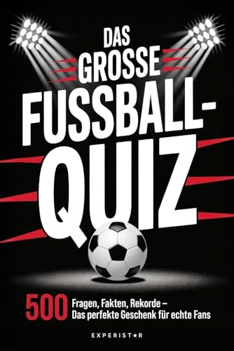 Das große Fußball-Quiz: 500 Fragen, Fakten, Rekorde – Das perfekte Geschenk für echte Fans (Rätsel & Quiz für Erwachsene, Band 3)