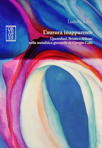 L'aurora inapparente. «Upanishad», Bruno e Böhme nella metafisica giovanile di Giorgio Colli (Rendere visibile)