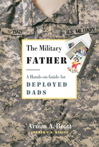 The Military Father: A Hands-on Guide for Deployed Dads (The New Father, 8)