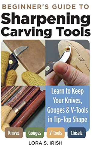 Sharpening Carving Tools for Beginners: Learn to Keep Your Knives, Gouges & V-Tools in Tip-Top Shape (Fox Chapel Publishing) Honing Techniques for Woodworking and Woodcarving Tools