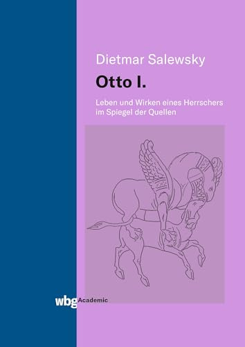 Otto I.: Leben und Wirken eines Herrschers im Spiegel der Quellen