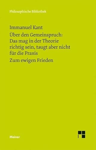 Philosophische Bibliothek, Bd.443, Über den Gemeinspruch: 'Das mag in der Theorie richtig sein, taugt aber nicht für die Praxis'; Zum ewigen Frieden, ein philosophischer Entwurf.