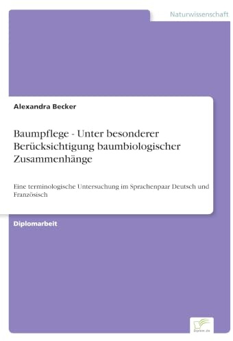 Baumpflege - Unter besonderer Berücksichtigung baumbiologischer Zusammenhänge: Eine terminologische Untersuchung im Sprachenpaar Deutsch und Französisch