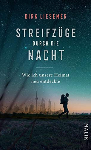Streifzüge durch die Nacht: Wie ich unsere Heimat neu entdeckte | Die schönsten Nachtwanderungen vor unserer Haustür – auf den Spuren der mystischen Tageszeit