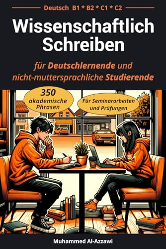 Wissenschaftlich Schreiben für Deutschlernende und nicht-muttersprachliche Studierende (B1, B2, C1, C2): 350 akademische Phrasen für Seminararbeiten und Prüfungen
