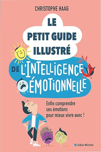 Le Petit Guide illustré de l'intelligence émotionnelle: Enfin comprendre ses émotions pour mieux vivre avec !