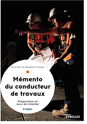 Mémento du conducteur de travaux, 6° édition: Préparation et suivi de chantier pour les marchés publics et privés.