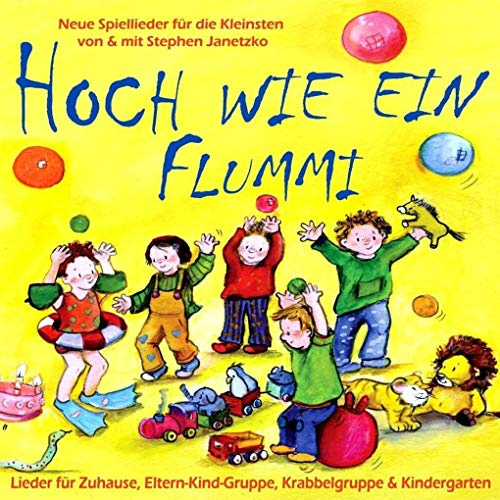 Hoch wie ein Flummi: Lieder für Zuhause, Eltern-Kind-Gruppe, Krabbelgruppe, Spielgruppe und Kindergarten