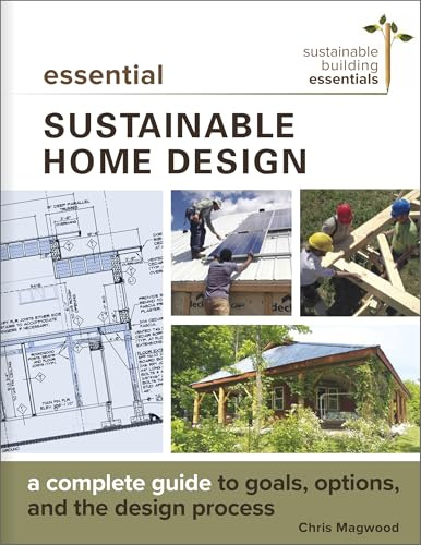 Essential Sustainable Home Design: A Complete Guide to Goals, Options, and the Design Process (Sustainable Building Essentials Series, 5)