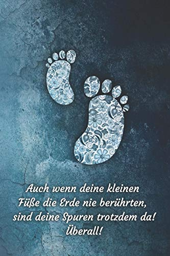 Auch wenn deine kleinen Füße die Erde nie berührten sind deine Spuren trotzdem da! Überall!: Erinnerungen an mein Sternenkind, Liniertes Tagebuch, DIN A5, 120 Seiten