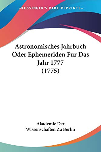 Astronomisches Jahrbuch Oder Ephemeriden Fur Das Jahr 1777