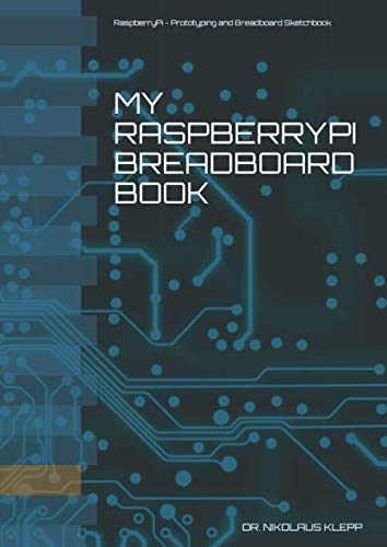 My RaspberryPi Breadboard Book: RaspberryPi - Prototyping and Breadboard Sketchbook
