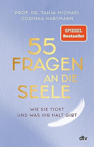 55 Fragen an die Seele: Wie sie tickt und was ihr Halt gibt | Ein Wegweiser zu mehr Resilienz, Achtsamkeit und psychischer Gesundheit