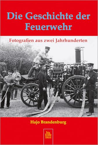 Die Geschichte der Feuerwehr: Fotografien aus zwei Jahrhunderten