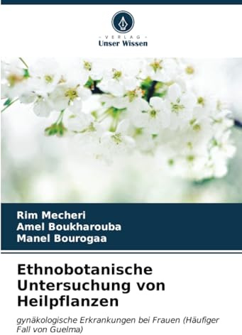 Ethnobotanische Untersuchung von Heilpflanzen: gynäkologische Erkrankungen bei Frauen (Häufiger Fall von Guelma)