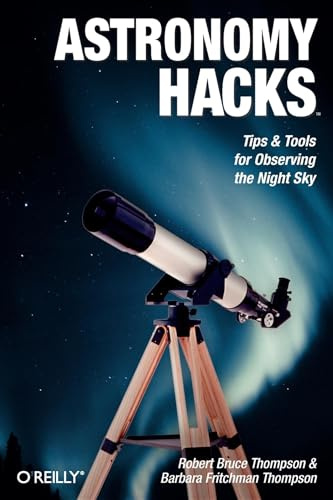 Astronomy Hacks: Tips and Tools for Observing the Night Sky (O'Reilly Ser.)