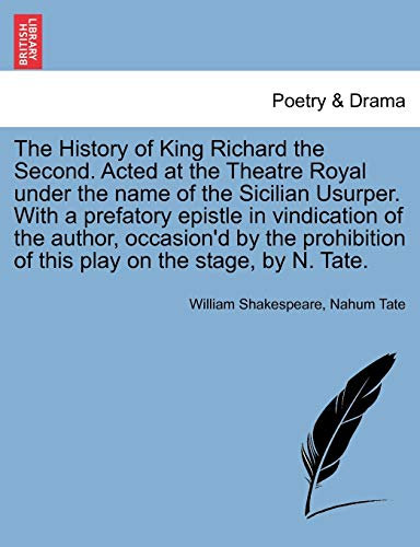 The History of King Richard the Second. Acted at the Theatre Royal Under the Name of the Sicilian Usurper. with a Prefatory Epistle in Vindication of ... of This Play on the Stage, by N. Tate.Vol.II