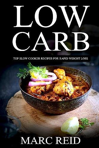 Low Carb: Top Slow Recipes for Weight Loss: The Low Carb Slow Cooker BIBLE with 160+ Delicious Recipes & 1 Full Month Meal Plan (1 YEAR of the Best ... Recipes for Rapid Weight Loss,Cookbook)