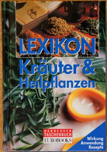 Lexikon Kräuter und Heilpflanzen. Wirkung. Anwendung. Rezepte
