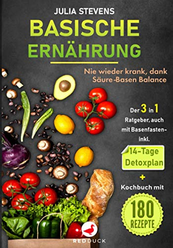 BASISCHE ERNÄHRUNG: Nie wieder krank dank Säure-Basen Balance Der 3in1 Ratgeber, auch mit Basenfasten - mit 14-Tage Detoxplan & Kochbuch mit 180 Rezepte
