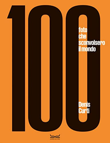 100 fotografie che sconvolsero il mondo. Ediz. a colori
