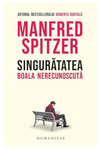 Singuratatea. Boala nerecunoscuta - Manfred Spitzer
