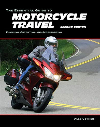 The Essential Guide to Motorcycle Travel, 2nd Edition: Planning, Outfitting, and Accessorizing (Essential Guide Series)