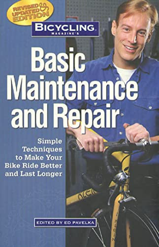 Bicycling Magazine's Basic Maintenance and Repair: Simple Techniques to Make Your Bike Ride Better and Last Longer
