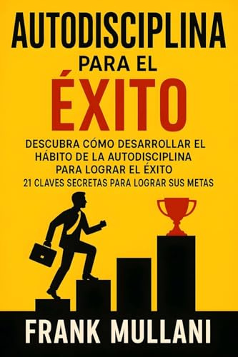 Autodisciplina Para el Exito - Descubra Como Desarrollar el Hábito de la Autodisciplina Para Lograr el Exito: 21 Claves Secretas Para Lograr sus Metas: Volume 8 (Pensamiento Positivo)