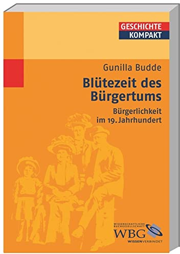 Blütezeit des Bürgertums: Bürgerlichkeit im 19. Jahrhundert (Geschichte kompakt)