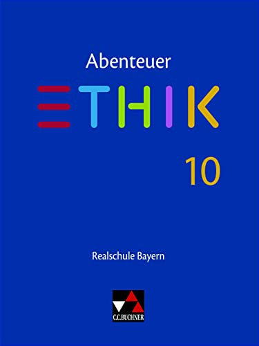 Abenteuer Ethik – Realschule Bayern / Abenteuer Ethik Bayern Realschule 10: Unterrichtswerk für Ethik an Realschulen (Abenteuer Ethik – Realschule Bayern: Unterrichtswerk für Ethik an Realschulen)