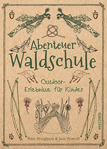Abenteuer Waldschule: Natur-Erlebnisse für Kinder von 3 bis 11 Jahren: Kreative Bastelarbeiten, spannende Spiele, Survival-Tipps u.v.m. - Übersetzt von Felix Mayer