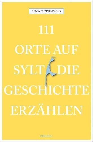 111 Orte auf Sylt, die Geschichte erzählen: Reiseführer