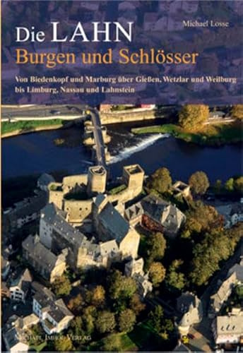 Die Lahn - Burgen und Schlösser: Von Biedenkopf und Marburg über Gießen, Wetzlar und Weilburg bis Limburg, Nassau und Lahnstein (Burgen, Schlösser, Herrensitze)