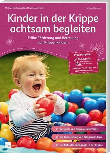 Kinder in der Krippe achtsam begleiten: Frühe Förderung und Betreuung von Krippenkindern (Praxisratgeber der Akademie für Kindergarten, Kita und Hort) (Praxisratgeber Kita)