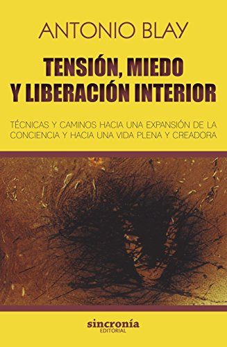 Tensión, miedo y liberación interior: Técnicas y caminos hacia una expansión de la conciencia y hacia una vida plena y creadora.: 7 (Antonio Blay)