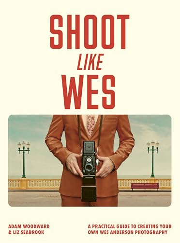 Shoot Like Wes: A Practical Guide to Creating Your Own Wes Anderson Photography