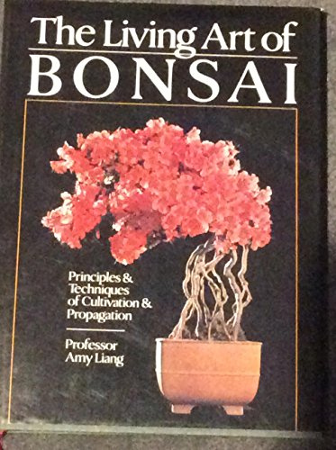 The Living Art of Bonsai: Principles & Techniques of Cultivation & Propagation
