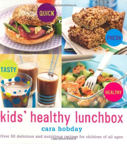 Kids Healthy Lunchbox: Over 50 Delicious and Nutritious Recipes for Children of All Ages