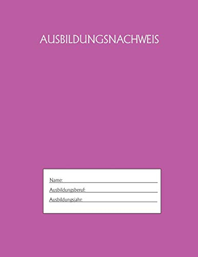 Ausbildungsnachweis: Berichtsheft Ausbildung / Ausbildungsnachweisheft täglich/wöchentlich / ausreichend für 1 Lehrjahr / 1Woche je Seite/ Montag bis Sonntag / Motiv Pink
