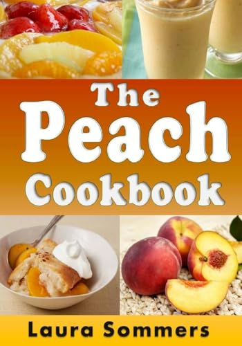 The Peach Cookbook: Recipes Using Peaches (Fruit Cookbook)