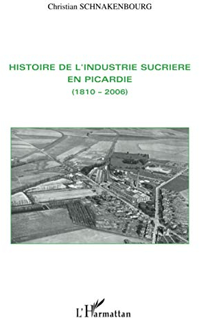 Histoire de l'industrie sucrière en Picardie: (1810-2006)